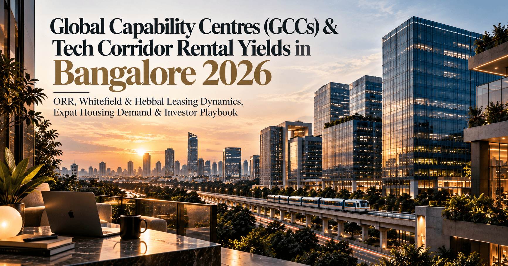 Global Capability Centres (GCCs) & Tech Corridor Rental Yields in Bangalore 2026 — ORR, Whitefield & Hebbal Leasing Dynamics, Expat Housing Demand & Investor Playbook